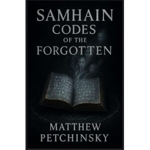 Petchinsky, Matthew Samhain Codes of the Forgotten (Apophis Magick) Petchinsky, Matthew Samhain Codes of the Forgotten (Apophis Magick)