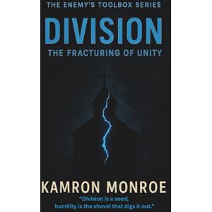 Monroe, Kamron Division: The Fracturing of Unity (The Enemy’s Toolbox: Exposing the Five Weapons That War Against Freedom) Monroe, Kamron Division: The Fracturing of Unity (The Enemy’s Toolbox: Exposing the Five Weapons That War Against Freedom)