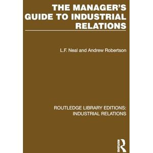 Neal, L.F. The Manager's Guide to Industrial Relations (Routledge Library Editions: Industrial Relations) Neal, L.F. The Manager's Guide to Industrial Relations (Routledge Library Editions: Industrial Relations)