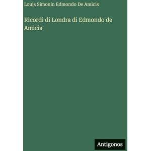 Edmondo de Amicis, Louis Simonin Ricordi di Londra di Edmondo de Amicis Edmondo de Amicis, Louis Simonin Ricordi di Londra di Edmondo de Amicis