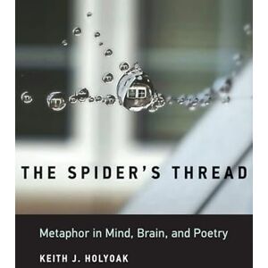 Holyoak, Keith J. The Spider's Thread: Metaphor in Mind, Brain, and Poetry Holyoak, Keith J. The Spider's Thread: Metaphor in Mind, Brain, and Poetry