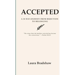 Bradshaw, Laura ACCEPTED: A 30-DAY JOURNEY FROM REJECTION TO BELONGING Bradshaw, Laura ACCEPTED: A 30-DAY JOURNEY FROM REJECTION TO BELONGING