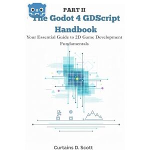 Scott The Godot 4 GDScript Handbook: Your Essential Guide to 2D Game Development Fundamentals. Part II (The Godot 4 GDScript Handbook: Essential 2D Game Development) Scott The Godot 4 GDScript Handbook: Your Essential Guide to 2D Game Development Fundamentals. Part II (The Godot 4 GDScript Handbook: Essential 2D Game Development)