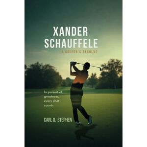 O. Stephen, Carl Xander Schauffele: A Golfer’s Resolve O. Stephen, Carl Xander Schauffele: A Golfer’s Resolve