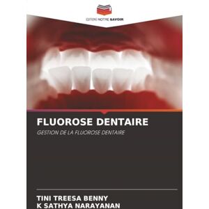 Benny, Tini Treesa FLUOROSE DENTAIRE: GESTION DE LA FLUOROSE DENTAIRE Benny, Tini Treesa FLUOROSE DENTAIRE: GESTION DE LA FLUOROSE DENTAIRE