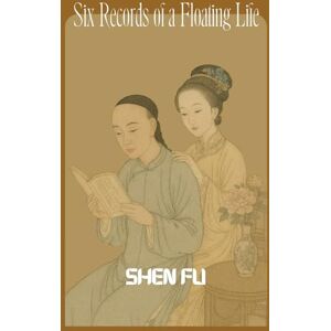 Shen, Fu Six Records of a Floating Life Shen, Fu Six Records of a Floating Life
