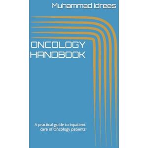 Idrees, Muhammad ONCOLOGY HANDBOOK: A practical guide to inpatient care of Oncology patients Idrees, Muhammad ONCOLOGY HANDBOOK: A practical guide to inpatient care of Oncology patients