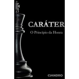 Pires, Ciandro Marcus CARÁTER: O Princípio da Honra Pires, Ciandro Marcus CARÁTER: O Princípio da Honra