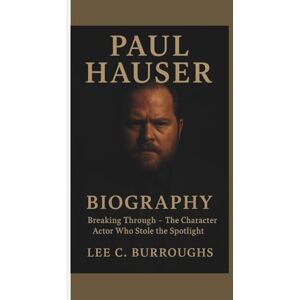 Lee PAUL HAUSER BIOGRAPHY: Breaking Through – The Character Actor Who Stole the Spotlight Lee PAUL HAUSER BIOGRAPHY: Breaking Through – The Character Actor Who Stole the Spotlight