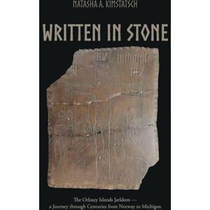 Kimstatsch, Natasha A Written in Stone: The Orkney Islands Jarldom A Journey through Centuries from Norway to Michigan (Written In Stone: Orkney Jarldom from Norway to Michigan) Kimstatsch, Natasha A Written in Stone: The Orkney Islands Jarldom A Journey through Centuries from Norway to Michigan (Written In Stone: Orkney Jarldom from Norway to Michigan)