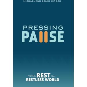 Hirsch, Michael Pressing Pause: Finding Rest in a Restless World Hirsch, Michael Pressing Pause: Finding Rest in a Restless World