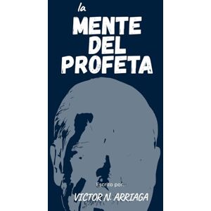 ARRIAGA, DR VICTOR N La Mente del Profeta: Cómo piensa, discierne y gobierna quien ha sido formado en la revelación de Dios ARRIAGA, DR VICTOR N La Mente del Profeta: Cómo piensa, discierne y gobierna quien ha sido formado en la revelación de Dios