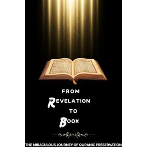 Al-Hijazi, Zayd From Revelation to Book: The Miraculous Journey of Quranic Preservation (Early Islamic History Collection) Al-Hijazi, Zayd From Revelation to Book: The Miraculous Journey of Quranic Preservation (Early Islamic History Collection)