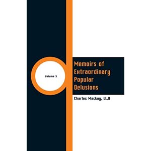 MacKay, LL D Charles Memoirs of Extraordinary Popular Delusions: (Volume 3) MacKay, LL D Charles Memoirs of Extraordinary Popular Delusions: (Volume 3)