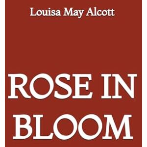 Alcott, Louisa May Rose in Bloom Alcott, Louisa May Rose in Bloom