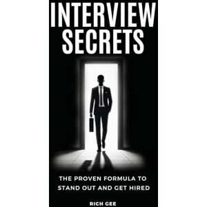 Gee, Rich Interview Secrets: The Proven Formula to Stand Out and Get Hired Gee, Rich Interview Secrets: The Proven Formula to Stand Out and Get Hired