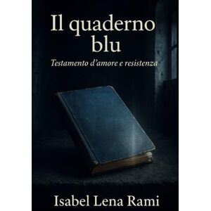 Rami, Isabel Lena Il quaderno blu: Una storia d’amore e resistenza nell’Italia in guerra (Quello che ci unisce) Rami, Isabel Lena Il quaderno blu: Una storia d’amore e resistenza nell’Italia in guerra (Quello che ci unisce)