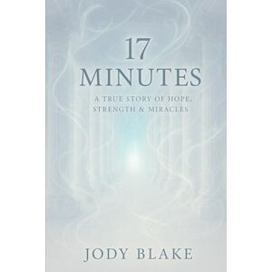 Blake, Jody 17 Minutes: A True Story of Hope, Strength & Miracles Blake, Jody 17 Minutes: A True Story of Hope, Strength & Miracles