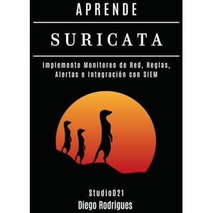 Rodrigues, Diego APRENDE SURICATA: Implemente Monitoreo de Red, Reglas, Alertas e Integración con SIEM (KALI LINUX & FRAMEWORKS España) Rodrigues, Diego APRENDE SURICATA: Implemente Monitoreo de Red, Reglas, Alertas e Integración con SIEM (KALI LINUX & FRAMEWORKS España)