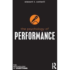 Cotterill, Stewart T. The Psychology of Performance (The Psychology of Everything) Cotterill, Stewart T. The Psychology of Performance (The Psychology of Everything)
