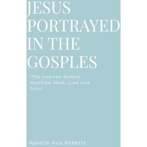 Roberts JESUS PORTRAYED IN THE GOSPELS: "The Inspired Writers Matthew, Mark, Luke and John Roberts JESUS PORTRAYED IN THE GOSPELS: "The Inspired Writers Matthew, Mark, Luke and John