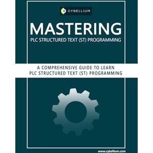 Ltd, Cybellium Mastering PLC Structured Text Programming: A Comprehensive Guide to Learn PLC Structured Text Programming Ltd, Cybellium Mastering PLC Structured Text Programming: A Comprehensive Guide to Learn PLC Structured Text Programming