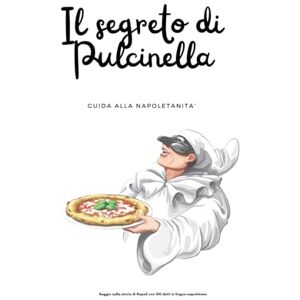 Vitiello Kailf, Marco Il segreto di Pulcinella: Saggio sulla storia di Napoli con 100 detti in lingua napoletana Vitiello Kailf, Marco Il segreto di Pulcinella: Saggio sulla storia di Napoli con 100 detti in lingua napoletana