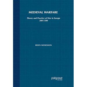 Nicholson, Helen J. Medieval Warfare: Theory and Practice of War in Europe, 300-1500 Nicholson, Helen J. Medieval Warfare: Theory and Practice of War in Europe, 300-1500