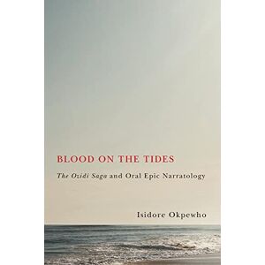 Okpewho, Isidore Blood on the Tides – The Ozidi Saga and Oral Epic Narratology (Rochester Studies in African History and the Diaspora, 60) Okpewho, Isidore Blood on the Tides – The Ozidi Saga and Oral Epic Narratology (Rochester Studies in African History and the Diaspora, 60)