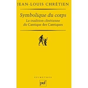 Chrétien, Jean-Louis Symbolique du corps: La tradition chrétienne du Cantique des Cantiques Chrétien, Jean-Louis Symbolique du corps: La tradition chrétienne du Cantique des Cantiques