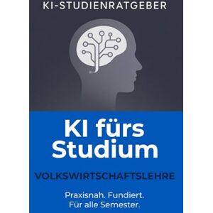 KI-Studienratgeber KI fürs Studium – Volkswirtschaftslehre: Der umfassende Studienratgeber für VWL-Studierende – Mit ChatGPT smart lernen, recherchieren und schreiben () KI-Studienratgeber KI fürs Studium – Volkswirtschaftslehre: Der umfassende Studienratgeber für VWL-Studierende – Mit ChatGPT smart lernen, recherchieren und schreiben ()