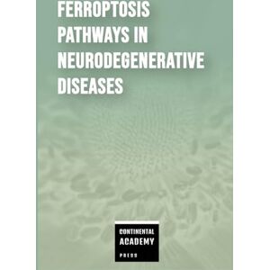 Academy Press, Continental Ferroptosis Pathways in Neurodegenerative Diseases Academy Press, Continental Ferroptosis Pathways in Neurodegenerative Diseases