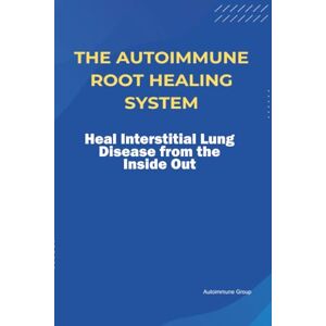 Group, Autoimmune The Autoimmune Root Healing System Heal Interstitial Lung Disease from the Inside Out Group, Autoimmune The Autoimmune Root Healing System Heal Interstitial Lung Disease from the Inside Out