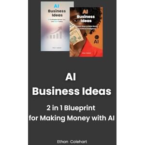 Colehart, Ethan AI Business Ideas: 2-in-1 Blueprint for Making Money with AI Colehart, Ethan AI Business Ideas: 2-in-1 Blueprint for Making Money with AI