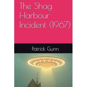 Gunn, Patrick The Shag Harbour Incident (1967) Gunn, Patrick The Shag Harbour Incident (1967)