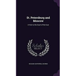 Bourke, Richard Southwell St. Petersburg and Moscow: A Visit to the Court of the Czar Bourke, Richard Southwell St. Petersburg and Moscow: A Visit to the Court of the Czar