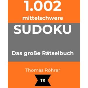 Röhrer, Thomas 1.002er Sudoku mittelschwer: Das große Rätselbuch für ambitionierte Anfänger und Fortgeschrittene Röhrer, Thomas 1.002er Sudoku mittelschwer: Das große Rätselbuch für ambitionierte Anfänger und Fortgeschrittene