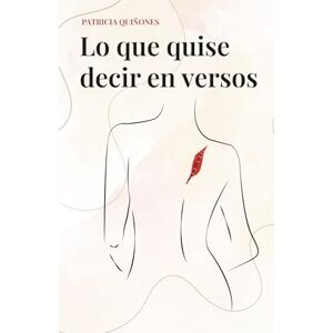 Quiñones, Patricia Lo que quise decir en versos Quiñones, Patricia Lo que quise decir en versos