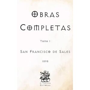 de Sales, San Francisco Obras Completas de San Francisco de Sales: Tomo I (Facsímil de 1898) (Clásicos Católicos de El Templario Editorial) de Sales, San Francisco Obras Completas de San Francisco de Sales: Tomo I (Facsímil de 1898) (Clásicos Católicos de El Templario Editorial)