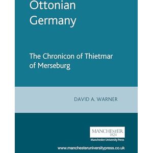 Ottonian Germany: The Chronicon of Thietmar of Merseburg (Manchester Medieval Sources) Ottonian Germany: The Chronicon of Thietmar of Merseburg (Manchester Medieval Sources)