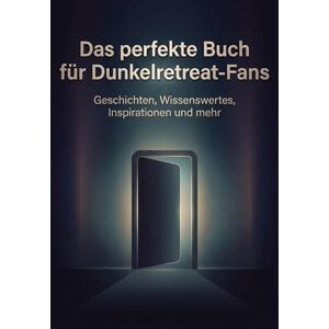 Müller, Leon Das perfekte Buch für Dunkelretreat-Fans: Geschichten, Wissenswertes, Inspirationen und mehr Müller, Leon Das perfekte Buch für Dunkelretreat-Fans: Geschichten, Wissenswertes, Inspirationen und mehr