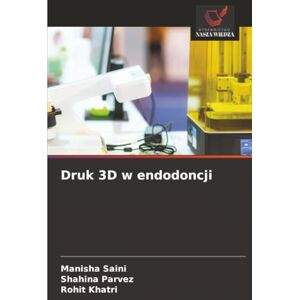 Saini, Manisha Druk 3D w endodoncji Saini, Manisha Druk 3D w endodoncji