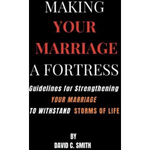 Smith, David C. Making Your Marriage A Fortress: Guidelines For Strengthening Your Marriage To Withstand Storms Of Life (Relationships) Smith, David C. Making Your Marriage A Fortress: Guidelines For Strengthening Your Marriage To Withstand Storms Of Life (Relationships)