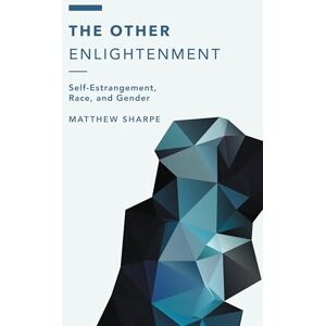 Rowman & Littlefield Publishers The Other Enlightenment: Self-Estrangement, Race, and Gender (Off the Fence: Morality, Politics and Society) Rowman & Littlefield Publishers The Other Enlightenment: Self-Estrangement, Race, and Gender (Off the Fence: Morality, Politics and Society)