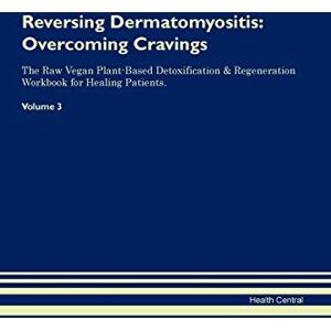 Central, Health Reversing Dermatomyositis: Overcoming Cravings The Raw Vegan Plant-Based Detoxification & Regeneration Workbook for Healing Patients. Volume 3 Central, Health Reversing Dermatomyositis: Overcoming Cravings The Raw Vegan Plant-Based Detoxification & Regeneration Workbook for Healing Patients. Volume 3
