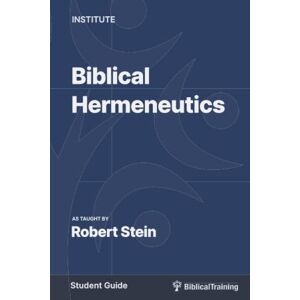 Stein, Dr. Robert Biblical Hermeneutics: The Guiding Principles of Biblical Interpretation Stein, Dr. Robert Biblical Hermeneutics: The Guiding Principles of Biblical Interpretation