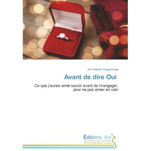 Yanga Ilunga, Jox-Celestin Avant de dire Oui: Ce que j’aurais aimé savoir avant de m’engager, pour ne pas aimer en vain Yanga Ilunga, Jox-Celestin Avant de dire Oui: Ce que j’aurais aimé savoir avant de m’engager, pour ne pas aimer en vain