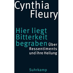 Fleury, Cynthia Hier liegt Bitterkeit begraben: Über Ressentiments und ihre Heilung »Das Buch der Stunde.« DIE ZEIT Fleury, Cynthia Hier liegt Bitterkeit begraben: Über Ressentiments und ihre Heilung »Das Buch der Stunde.« DIE ZEIT