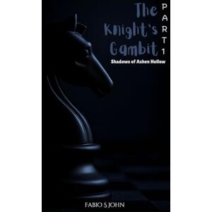John, Fabio S The Knight’s Gambit Shadows of Ashen Hollow: (PART 1) John, Fabio S The Knight’s Gambit Shadows of Ashen Hollow: (PART 1)