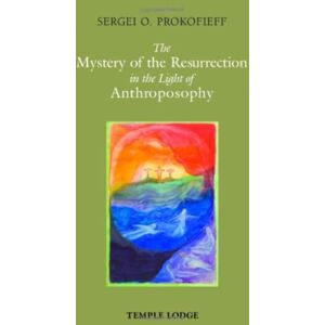 Prokofieff, Sergei O. The Mystery of the Resurrection in the Light of Anthroposophy Prokofieff, Sergei O. The Mystery of the Resurrection in the Light of Anthroposophy